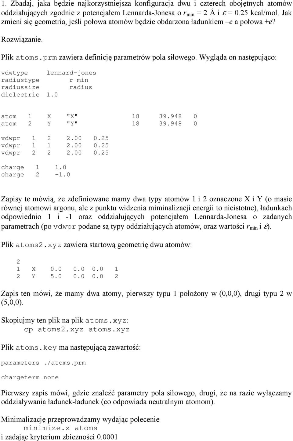 Wygląda on następująco: vdwtype lennard-jones radiustype r-min radiussize radius dielectric 1.0 atom 1 X "X" 18 39.948 0 atom 2 Y "Y" 18 39.948 0 vdwpr 1 2 2.00 0.25 vdwpr 1 1 2.00 0.25 vdwpr 2 2 2.