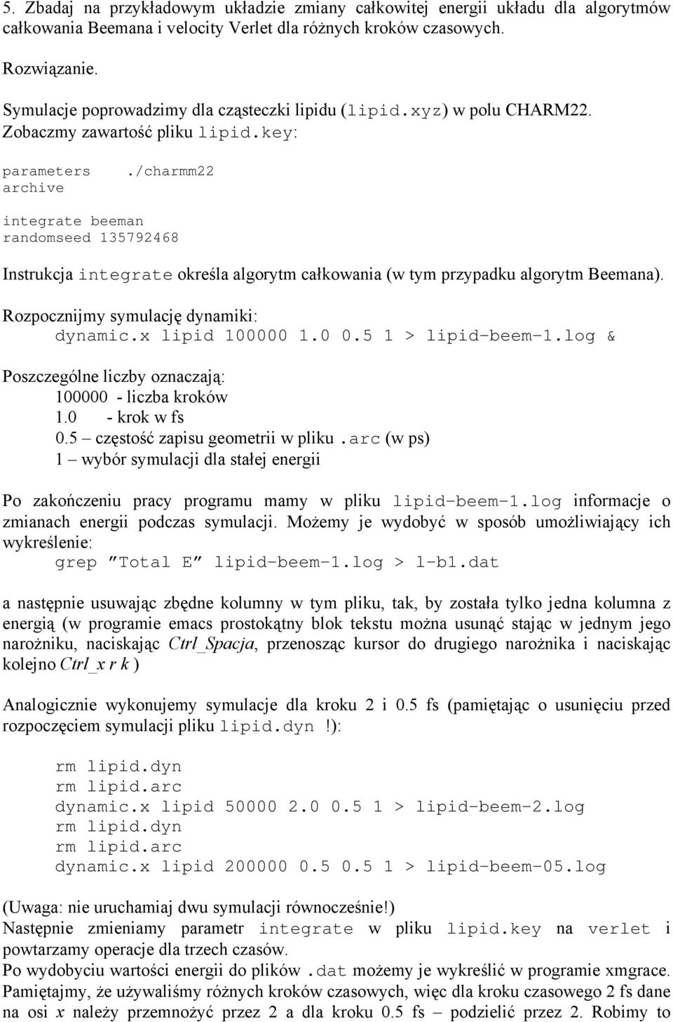 /charmm22 integrate beeman randomseed 135792468 Instrukcja integrate określa algorytm całkowania (w tym przypadku algorytm Beemana). Rozpocznijmy symulację dynamiki: dynamic.x lipid 100000 1.0 0.