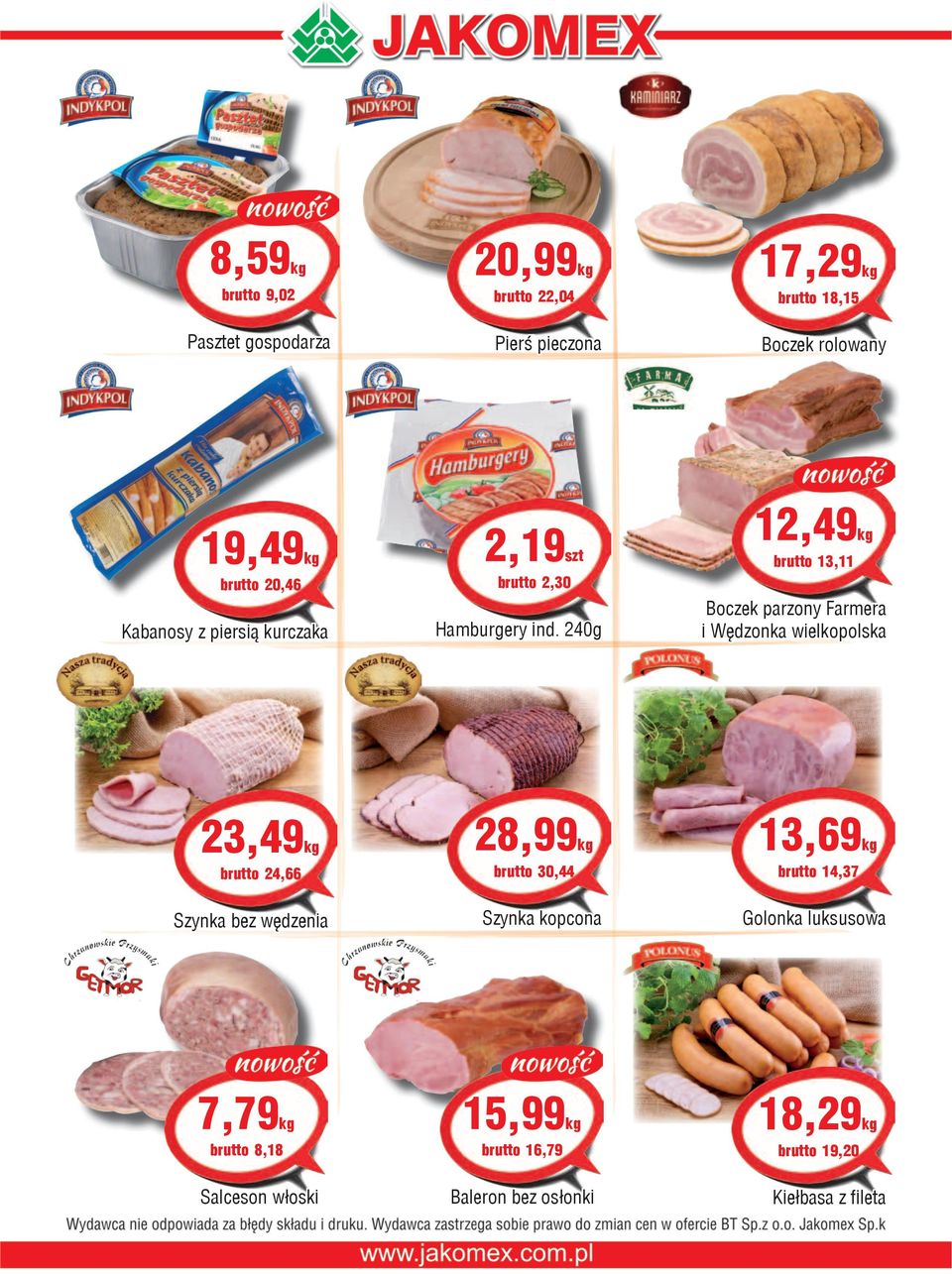 240g 12,49 brutto 13,11 Boczek parzony Farmera i Wędzonka wielkopolska 23,49 brutto 24,66 Szynka bez wędzenia 28,99