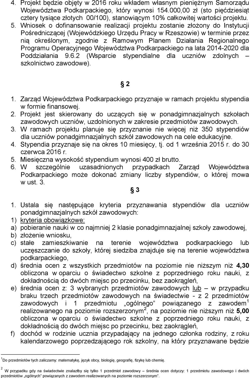 Wniosek o dofinansowanie realizacji projektu zostanie złożony do Instytucji Pośredniczącej (Wojewódzkiego Urzędu Pracy w Rzeszowie) w terminie przez nią określonym, zgodnie z Ramowym Planem Działania