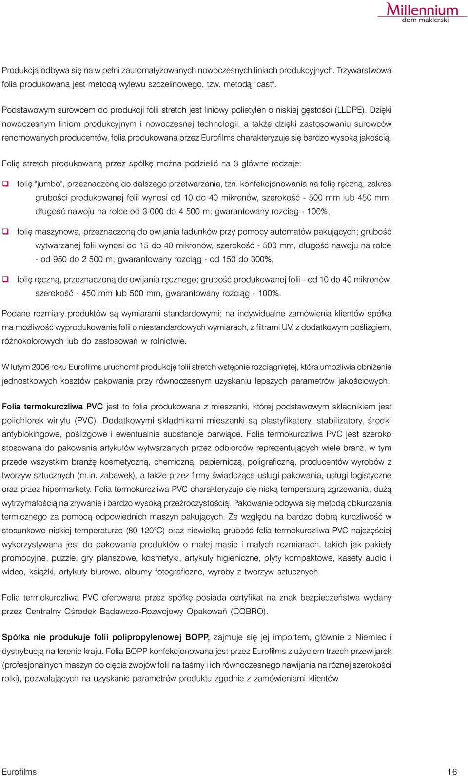 Dzięki nowoczesnym liniom produkcyjnym i nowoczesnej technologii, a także dzięki zastosowaniu surowców renomowanych producentów, folia produkowana przez Eurofilms charakteryzuje się bardzo wysoką