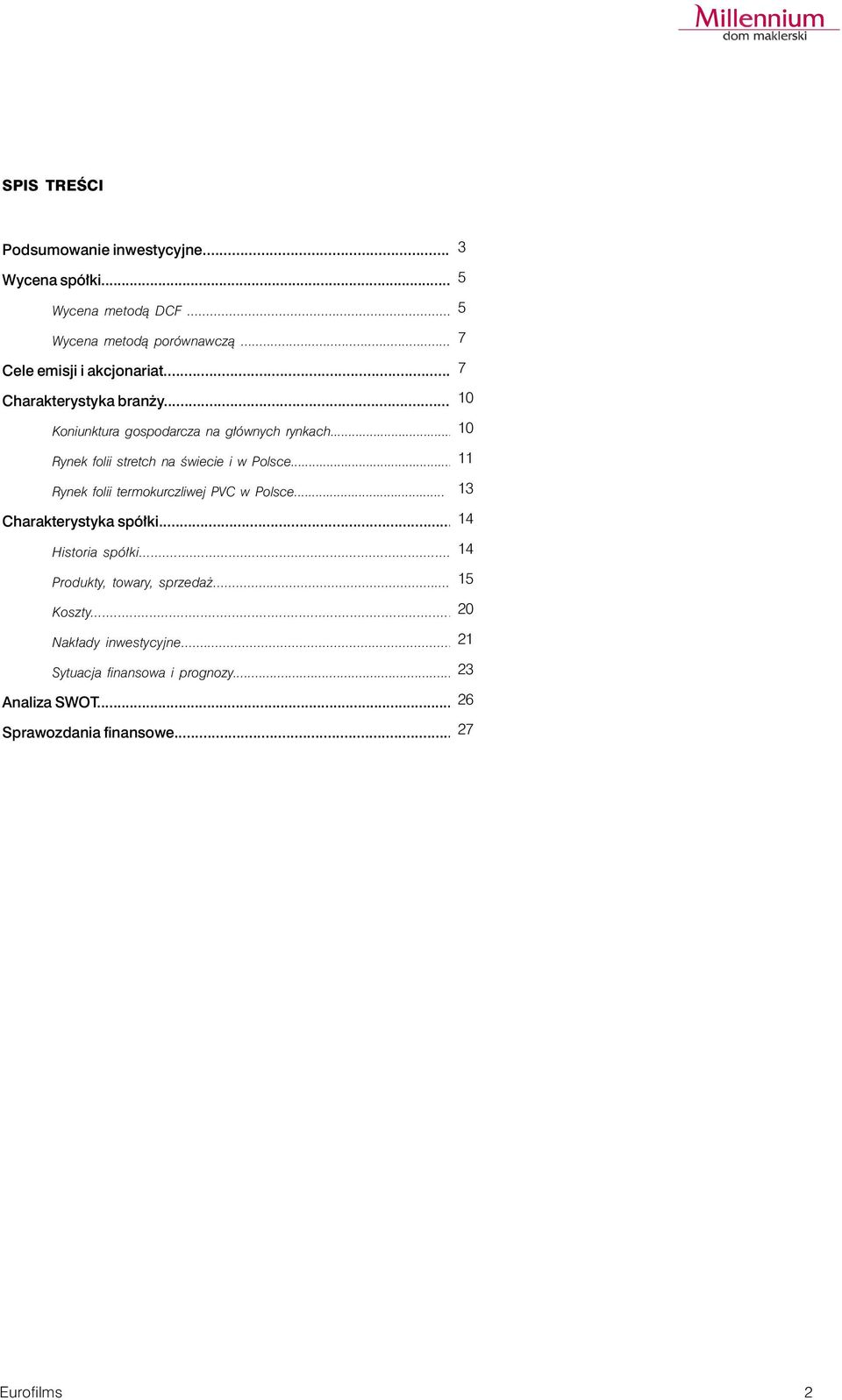 .. 14 Produkty, towary, sprzedaż... 15 Koszty... 20 Nakłady inwestycyjne... 21 Sytuacja finansowa i prognozy... 23 Analiza SWOT... 26 Sprawozdania finansowe.