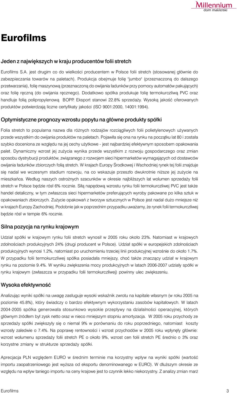 Produkcja obejmuje folię "jumbo" (przeznaczoną do dalszego przetwarzania), folię maszynową (przeznaczoną do owijania ładunków przy pomocy automatów pakujących) oraz folię ręczną (do owijania