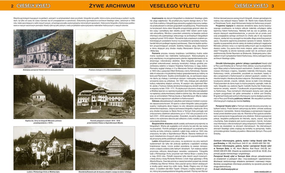 Dokumenty zgromadzone w archiwum Veselego výletu, założonym w 1980 roku i stale pęczniejącym o setki nowych pozycji, od samego początku wykorzystujemy różnorodnymi sposobami.