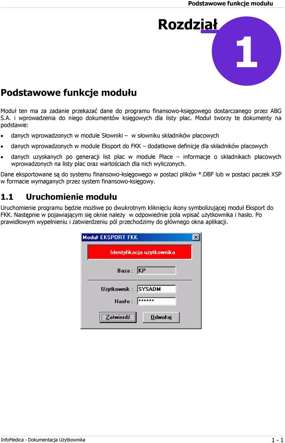 Moduł tworzy te dokumenty na podstawie: danych wprowadzonych w module Słowniki w słowniku składników płacowych danych wprowadzonych w module Eksport do FKK dodatkowe definicje dla składników