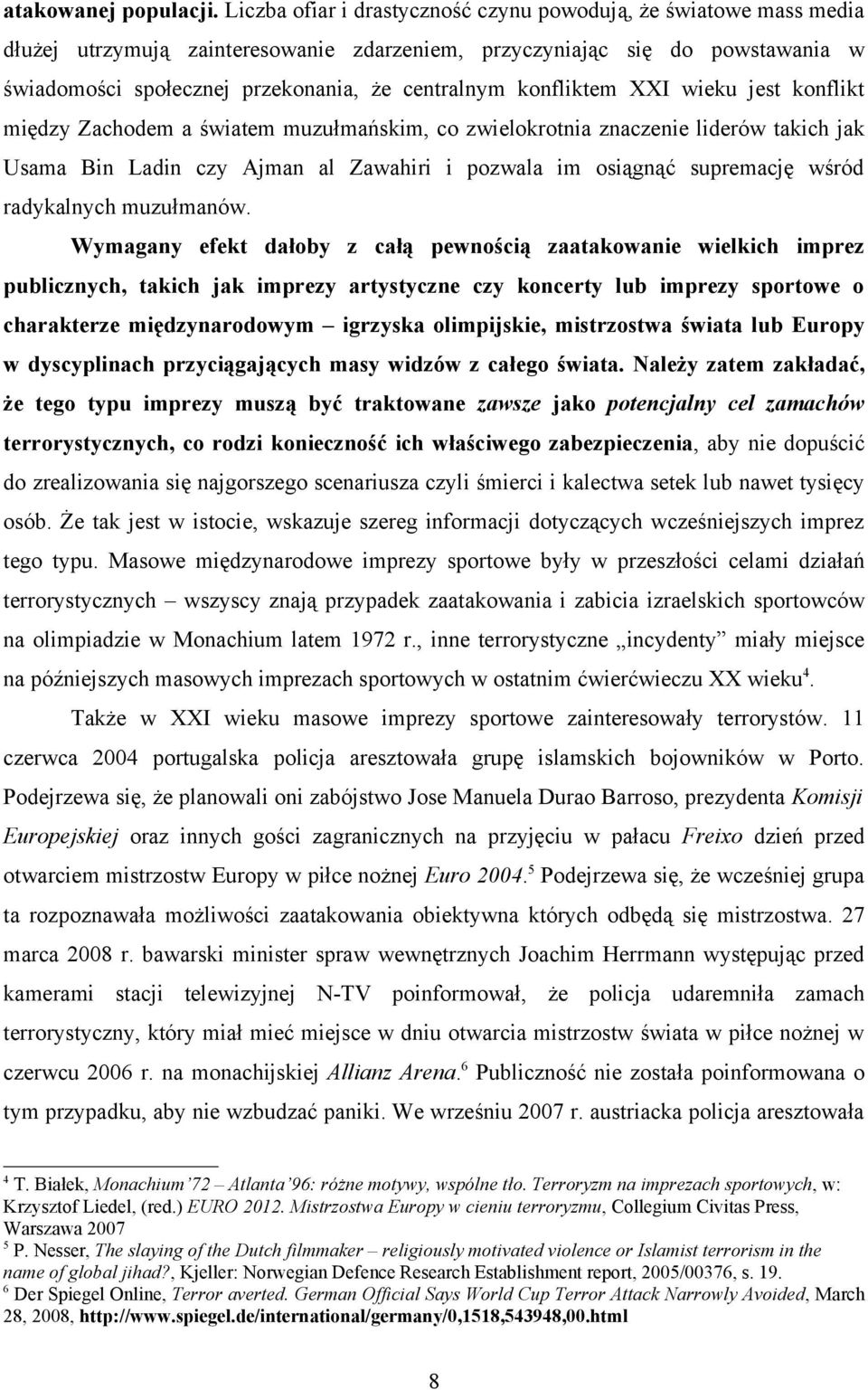 konfliktem XXI wieku jest konflikt między Zachodem a światem muzułmańskim, co zwielokrotnia znaczenie liderów takich jak Usama Bin Ladin czy Ajman al Zawahiri i pozwala im osiągnąć supremację wśród