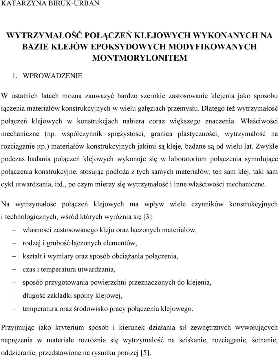 Dlatego też wytrzymałość połączeń klejowych w konstrukcjach nabiera coraz większego znaczenia. Właściwości mechaniczne (np.