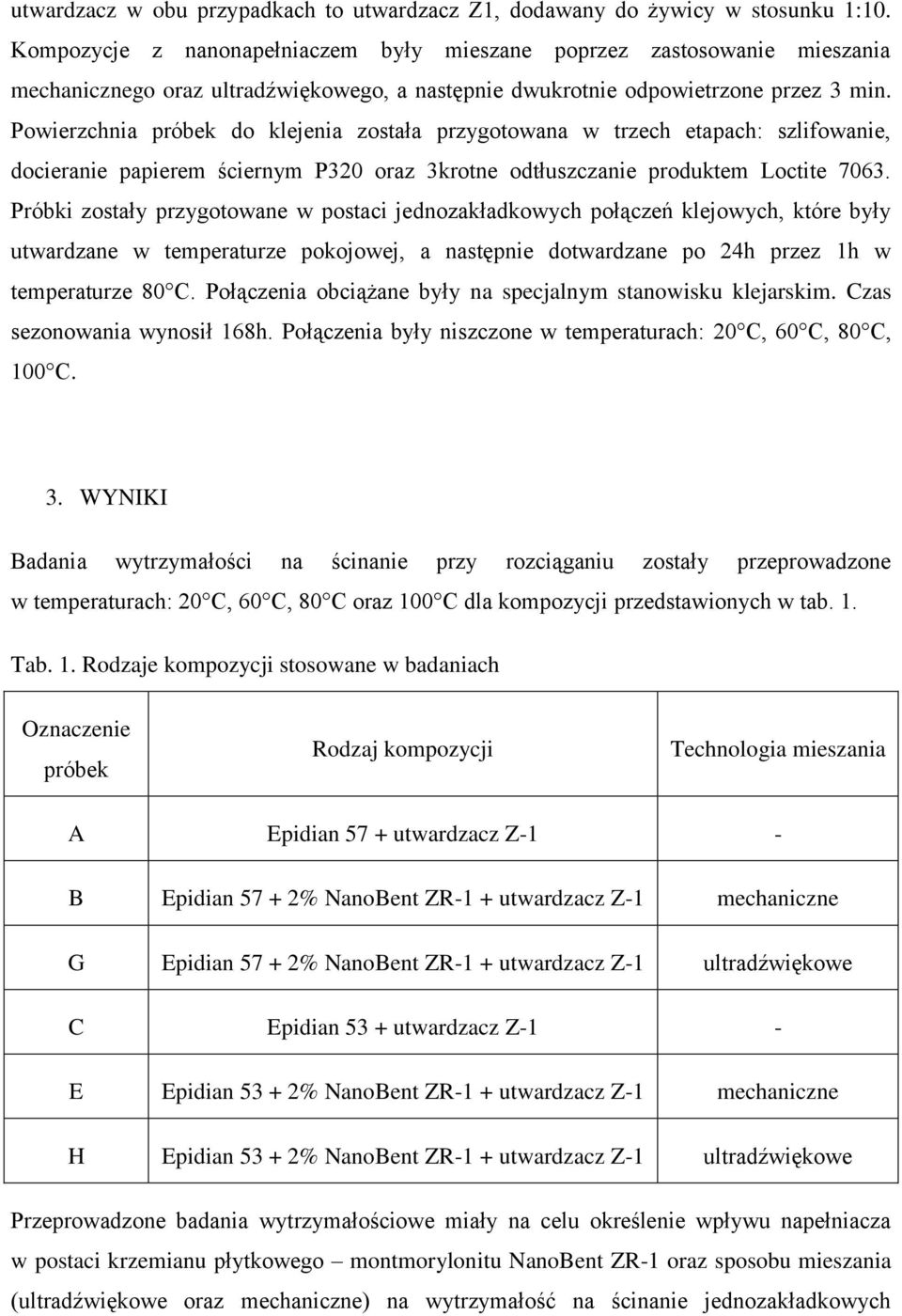 Powierzchnia próbek do klejenia została przygotowana w trzech etapach: szlifowanie, docieranie papierem ściernym P320 oraz 3krotne odtłuszczanie produktem Loctite 7063.