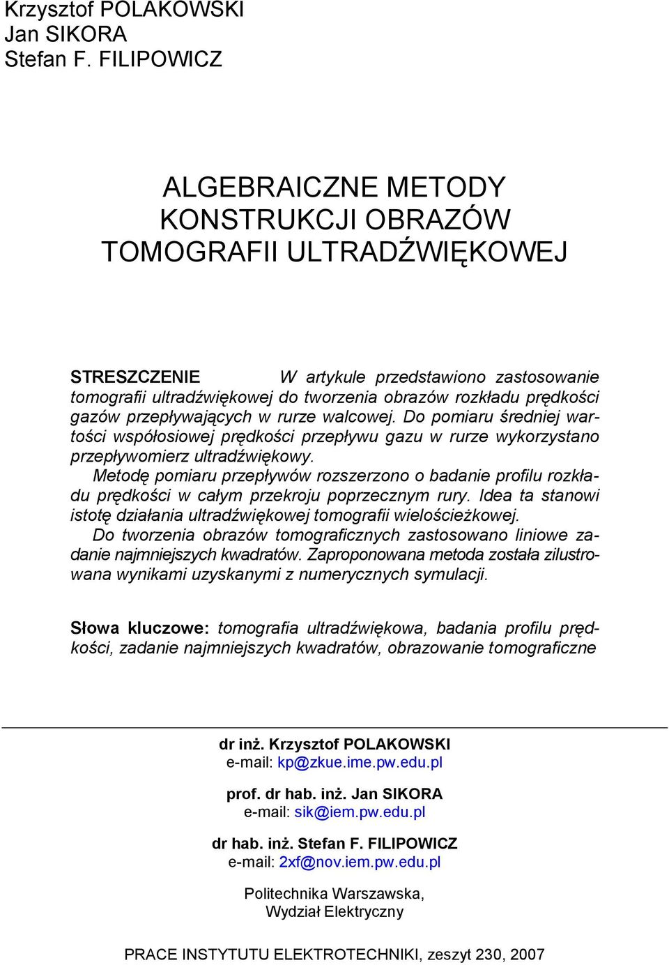 gazów przepływaących w rurze walcowe. Do pomiaru średnie wartości współosiowe prędkości przepływu gazu w rurze wykorzystano przepływomierz ultradźwiękowy.