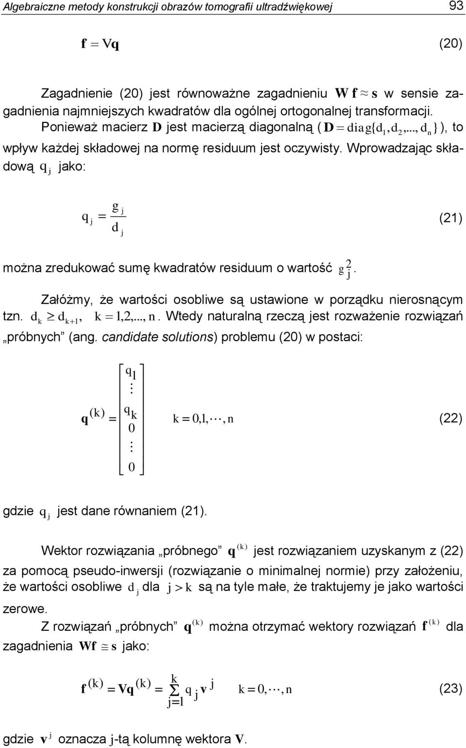 Wprowadzaąc składową q ako: g q (1) d można zredukować sumę kwadratów residuum o wartość Załóżmy, że wartości osobliwe są ustawione w porządku nierosnącym tzn. dk dk 1, k 1,,..., n.