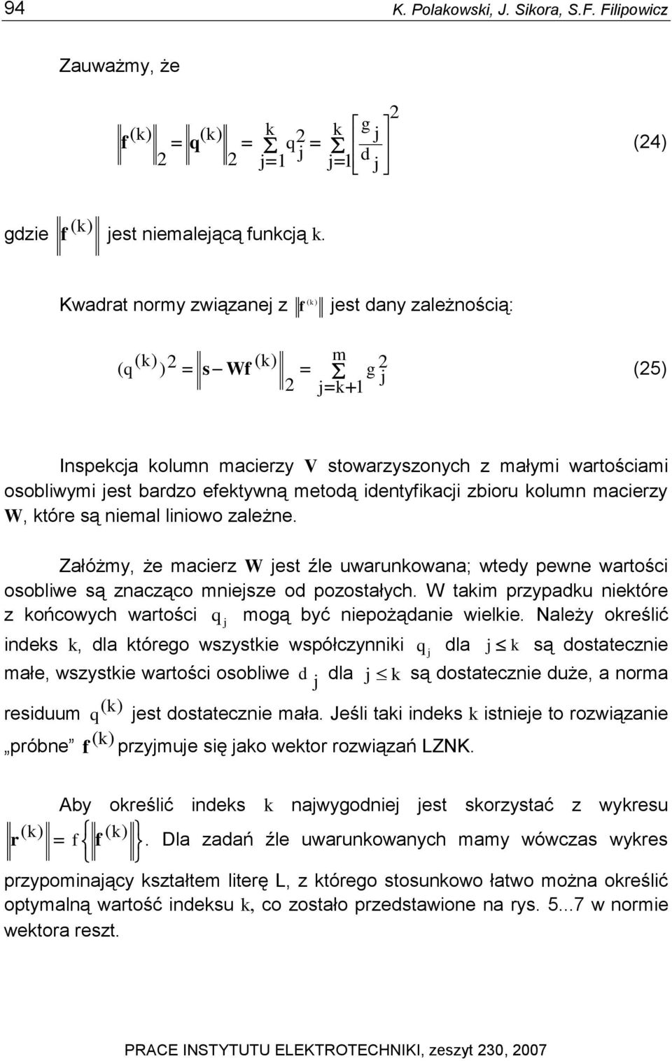 kolumn macierzy W, które są niemal liniowo zależne. Załóżmy, że macierz W est źle uwarunkowana; wtedy pewne wartości osobliwe są znacząco mniesze od pozostałych.