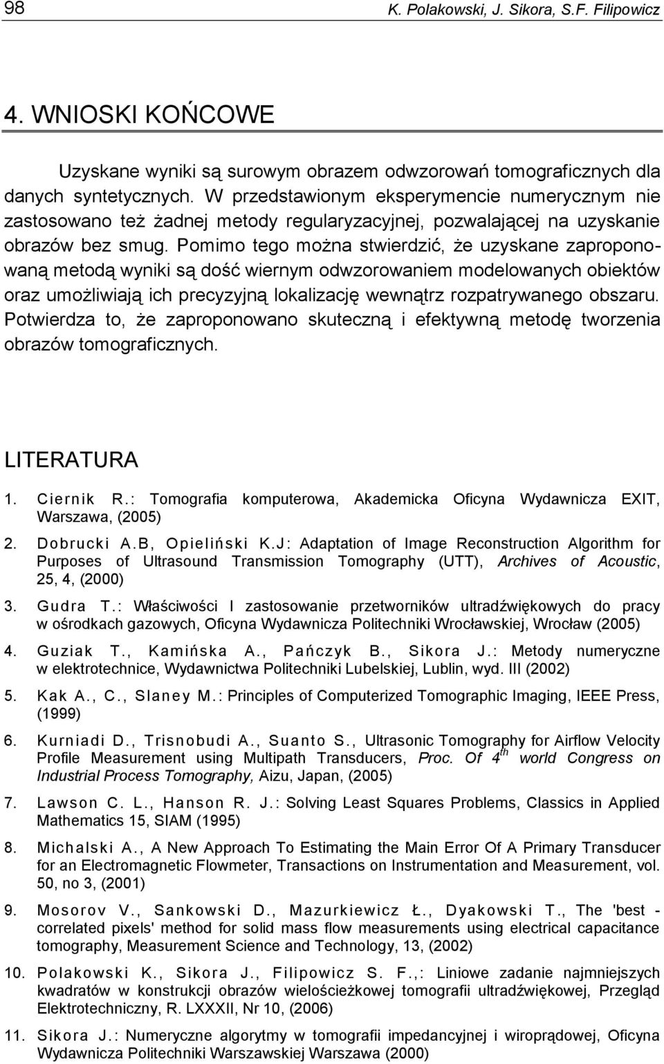 Pomimo tego można stwierdzić, że uzyskane zaproponowaną metodą wyniki są dość wiernym odwzorowaniem modelowanych obiektów oraz umożliwiaą ich precyzyną lokalizacę wewnątrz rozpatrywanego obszaru.