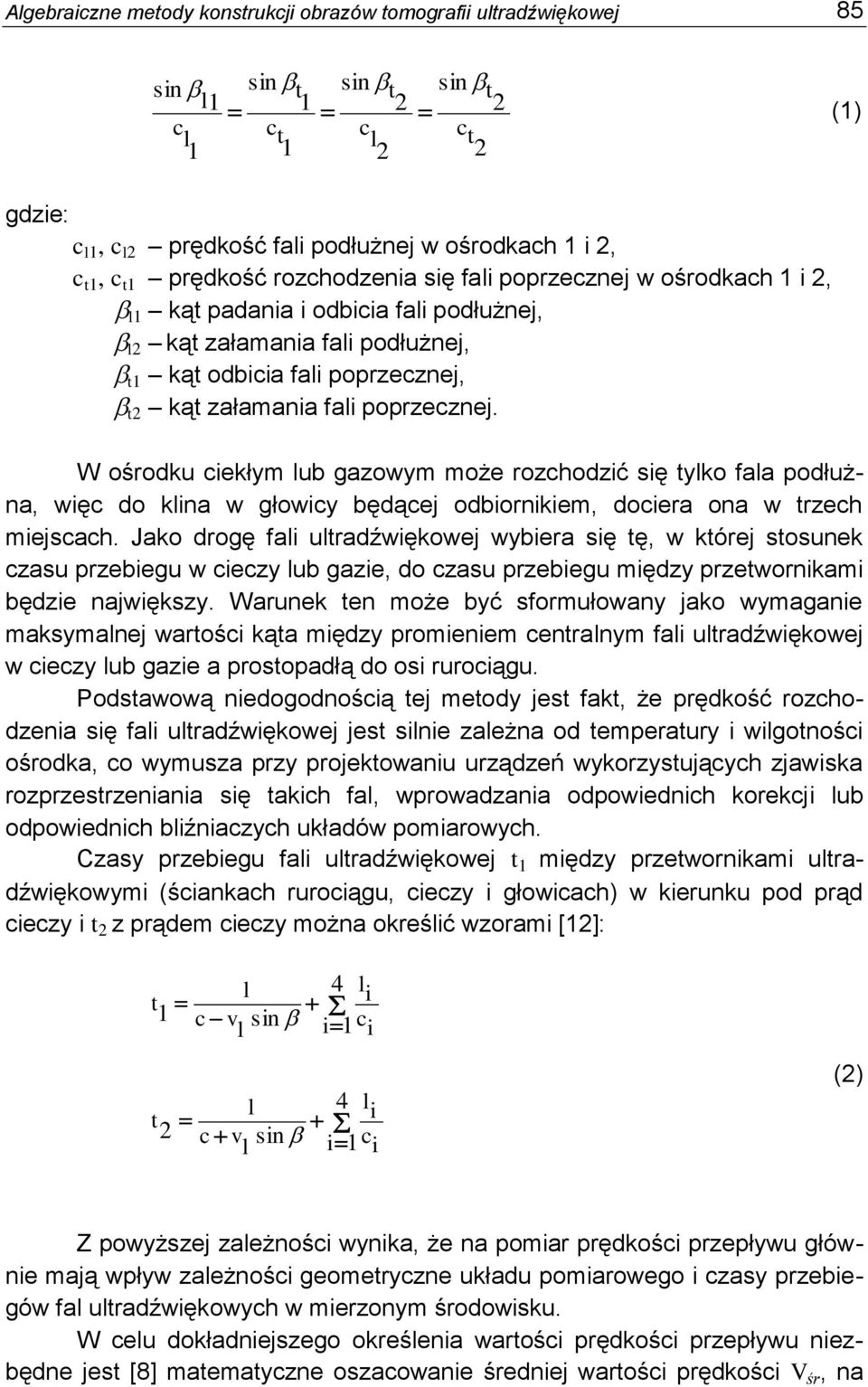 W ośrodku ciekłym lub gazowym może rozchodzić się tylko fala podłużna, więc do klina w głowicy będące odbiornikiem, dociera ona w trzech miescach.