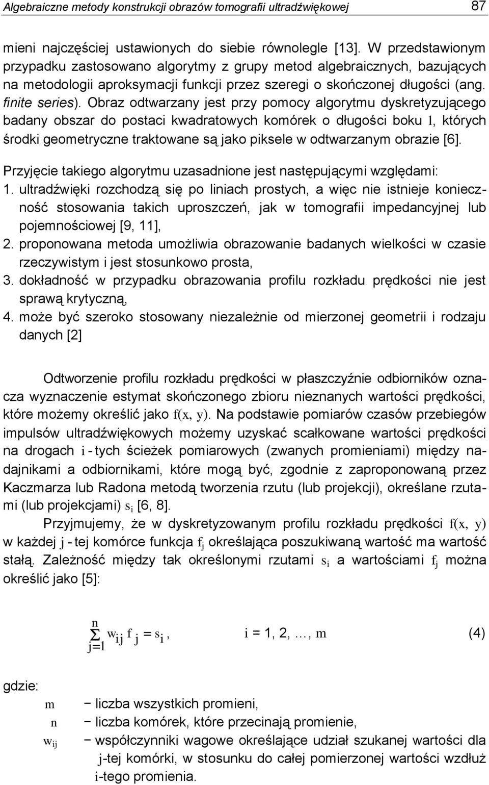 Obraz odtwarzany est przy pomocy algorytmu dyskretyzuącego badany obszar do postaci kwadratowych komórek o długości boku l, których środki geometryczne traktowane są ako piksele w odtwarzanym obrazie