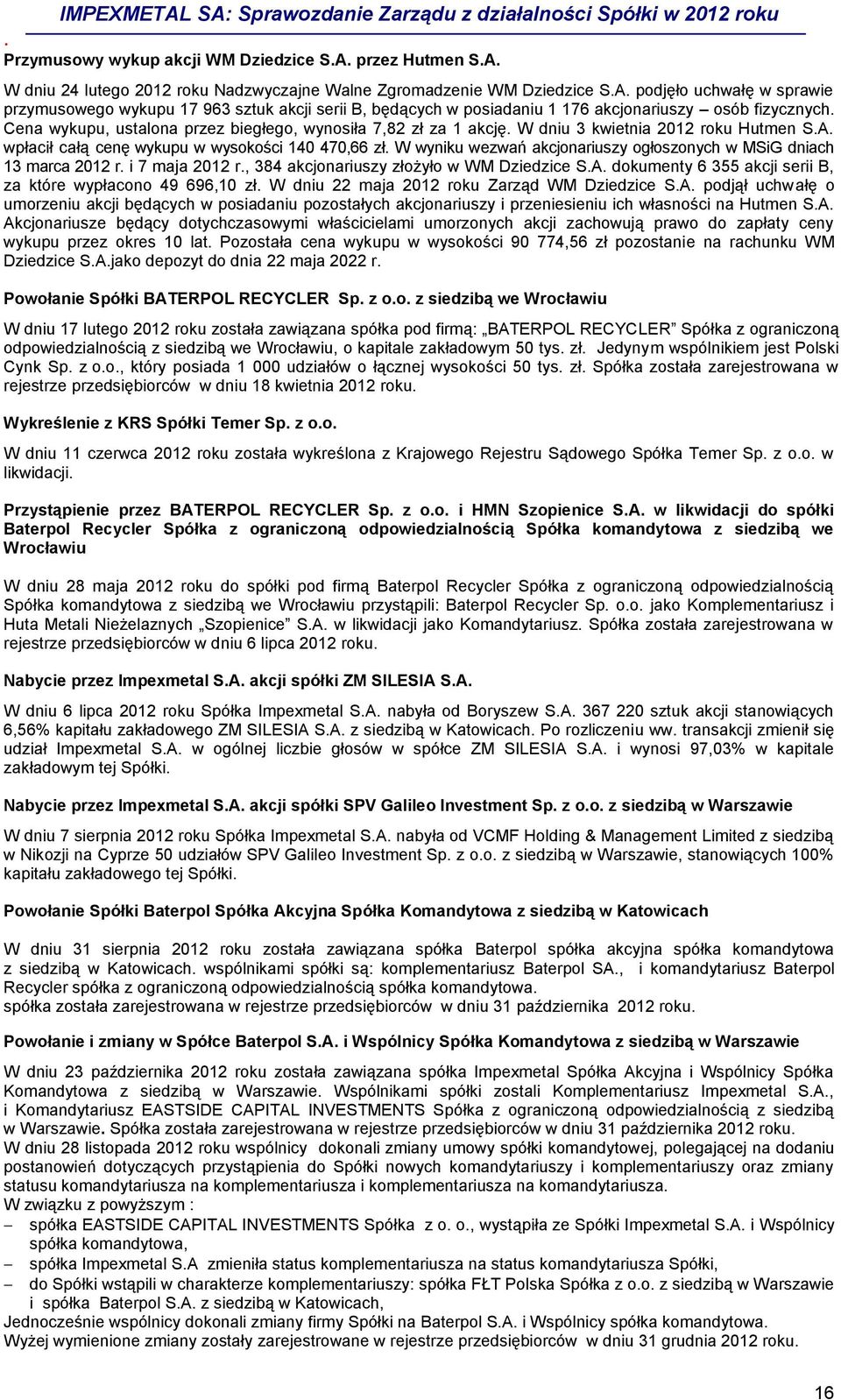 W wyniku wezwań akcjonariuszy ogłoszonych w MSiG dniach 13 marca 2012 r. i 7 maja 2012 r., 384 akcjonariuszy złożyło w WM Dziedzice S.A. dokumenty 6 355 akcji serii B, za które wypłacono 49 696,10 zł.