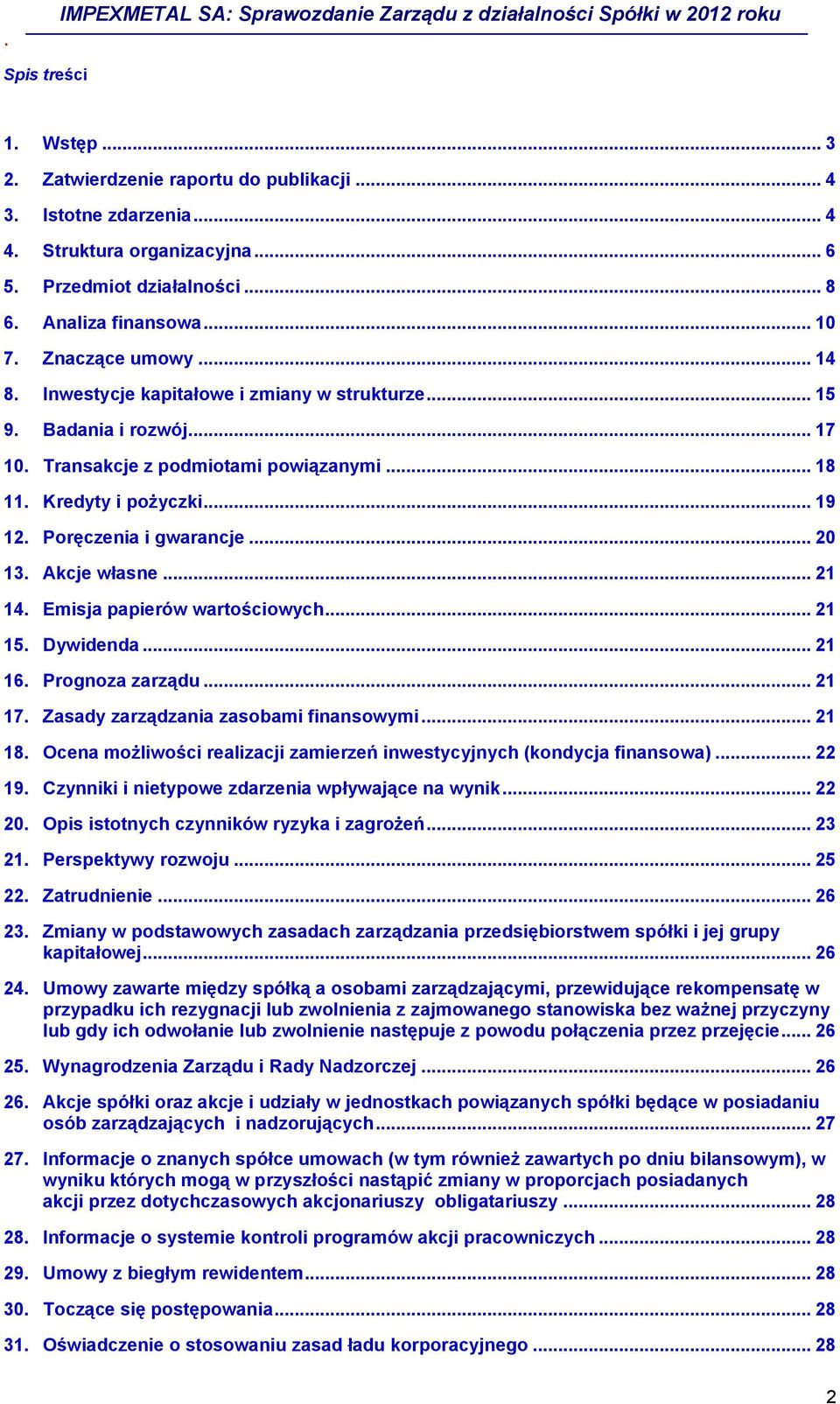 Poręczenia i gwarancje... 20 13. Akcje własne... 21 14. Emisja papierów wartościowych... 21 15. Dywidenda... 21 16. Prognoza zarządu... 21 17. Zasady zarządzania zasobami finansowymi... 21 18.