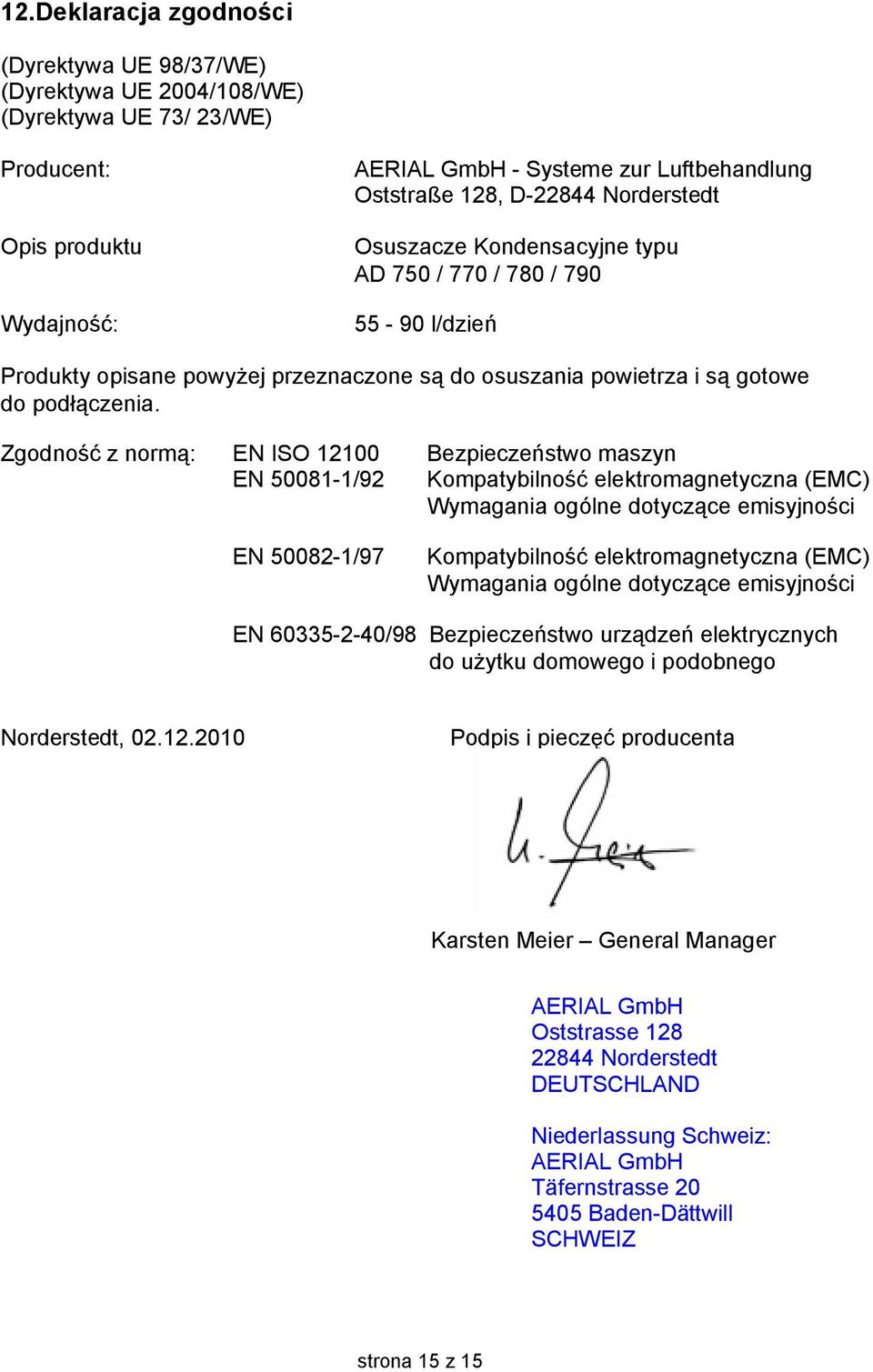 Zgodność z normą: EN ISO 12100 Bezpieczeństwo maszyn EN 50081-1/92 Kompatybilność elektromagnetyczna (EMC) Wymagania ogólne dotyczące emisyjności EN 50082-1/97 Kompatybilność elektromagnetyczna (EMC)