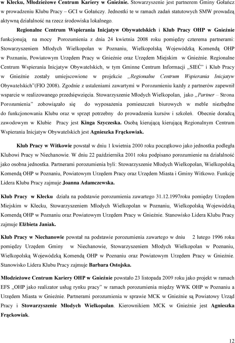 Regionalne Centrum Wspierania Inicjatyw Obywatelskich i Klub Pracy OHP w Gnieźnie funkcjonują na mocy Porozumienia z dnia 24 kwietnia 2008 roku pomiędzy czterema partnerami: Stowarzyszeniem Młodych