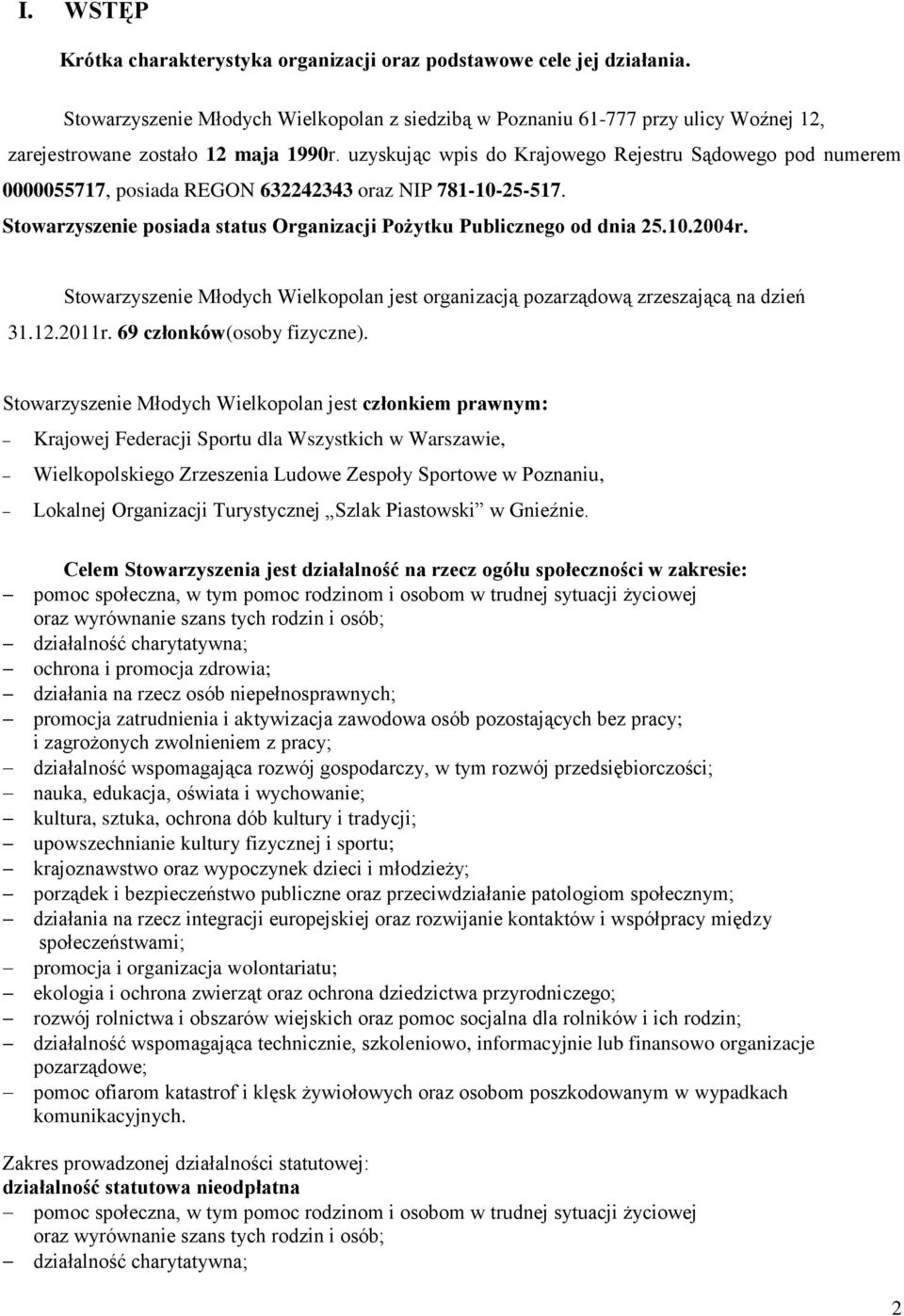 uzyskując wpis do Krajowego Rejestru Sądowego pod numerem 0000055717, posiada REGON 632242343 oraz NIP 781-10-25-517. Stowarzyszenie posiada status Organizacji Pożytku Publicznego od dnia 25.10.2004r.