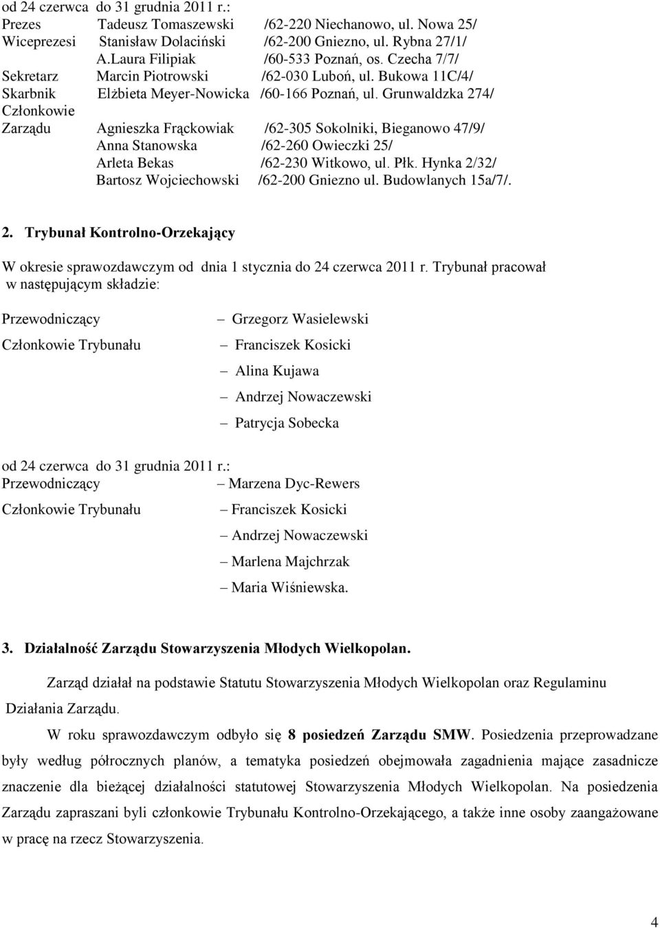 Grunwaldzka 274/ Członkowie Zarządu Agnieszka Frąckowiak /62-305 Sokolniki, Bieganowo 47/9/ Anna Stanowska /62-260 Owieczki 25/ Arleta Bekas /62-230 Witkowo, ul. Płk.