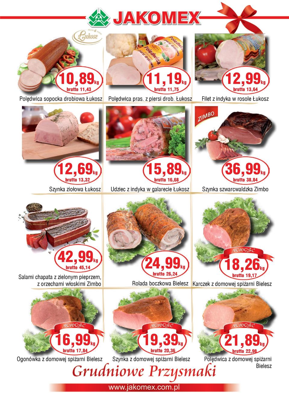 brutto 38,84 Szynka szwarcwaldzka Zimbo 42,99kg brutto 45,14 Salami chapata z zielonym pieprzem, z orzechami włoskimi Zimbo 24,99kg brutto 26,24 Rolada boczkowa