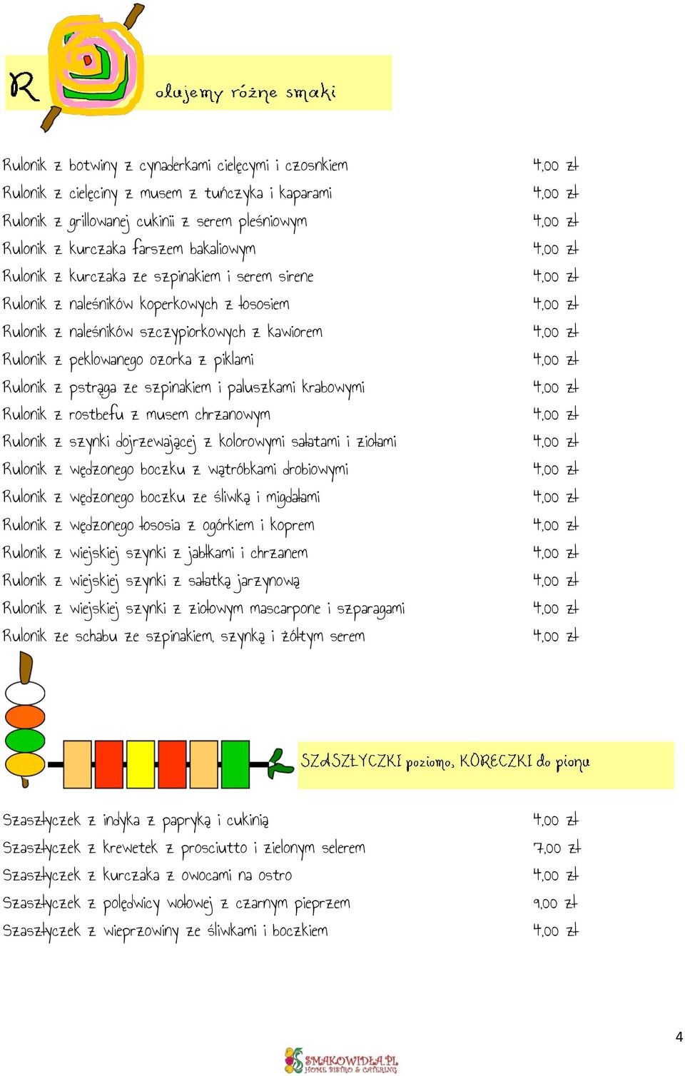 szpinakiem i paluszkami krabowymi Rulonik z rostbefu z musem chrzanowym Rulonik z szynki dojrzewającej z kolorowymi sałatami i ziołami Rulonik z wędzonego boczku z wątróbkami drobiowymi Rulonik z