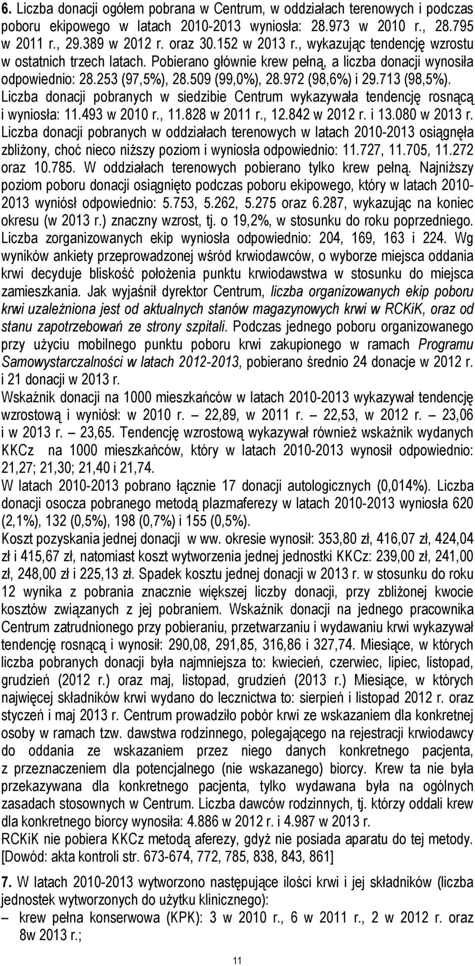 Liczba donacji pobranych w siedzibie Centrum wykazywała tendencję rosnącą i wyniosła: 11.493 w 2010 r., 11.828 w 2011 r., 12.842 w 2012 r. i 13.080 w 2013 r.