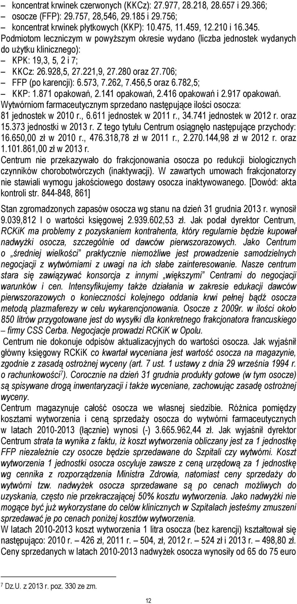 262, 7.456,5 oraz 6.782,5; KKP: 1.871 opakowań, 2.141 opakowań, 2.416 opakowań i 2.917 opakowań. Wytwórniom farmaceutycznym sprzedano następujące ilości osocza: 81 jednostek w 2010 r., 6.