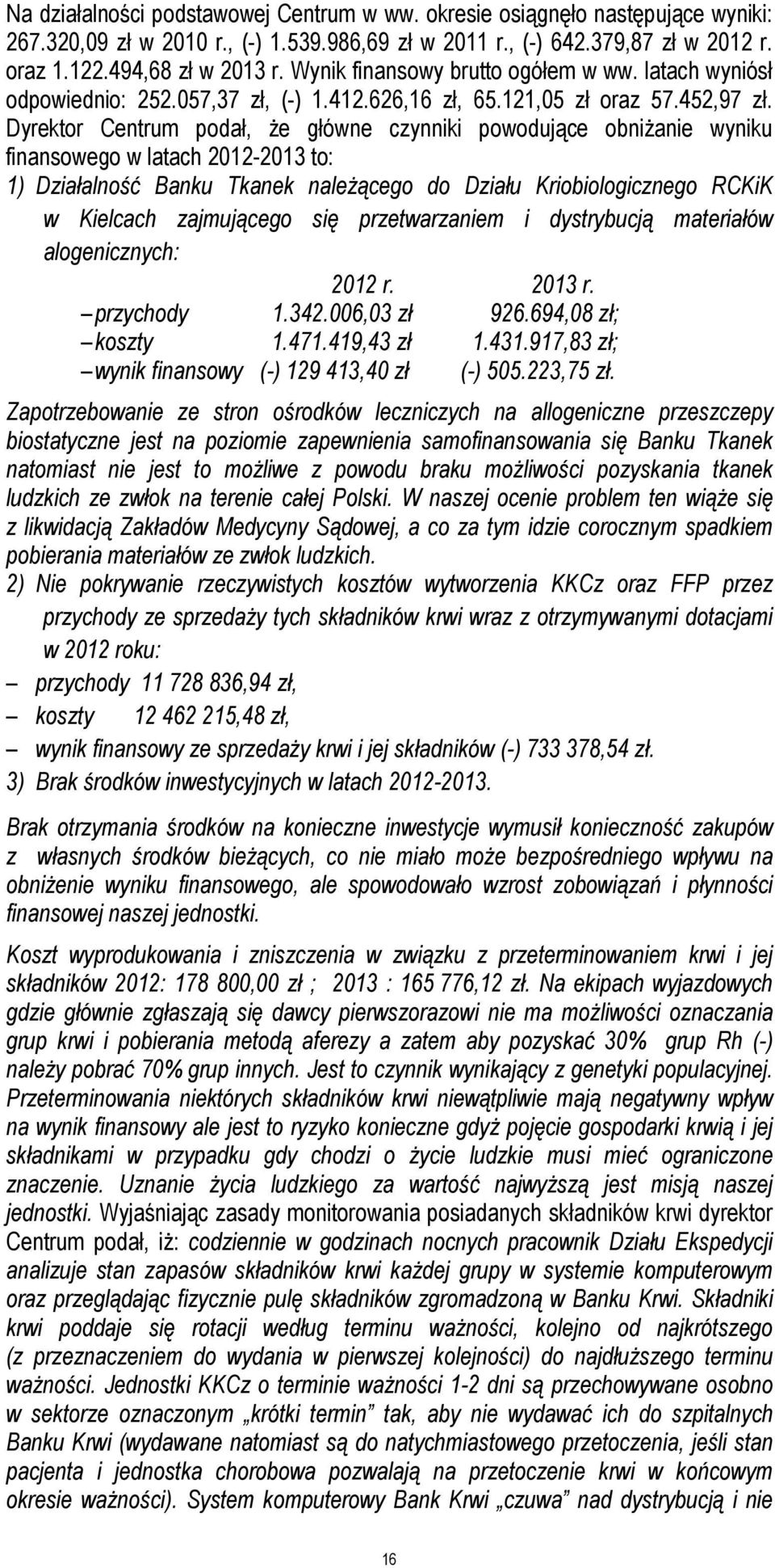 Dyrektor Centrum podał, że główne czynniki powodujące obniżanie wyniku finansowego w latach 2012-2013 to: 1) Działalność Banku Tkanek należącego do Działu Kriobiologicznego RCKiK w Kielcach