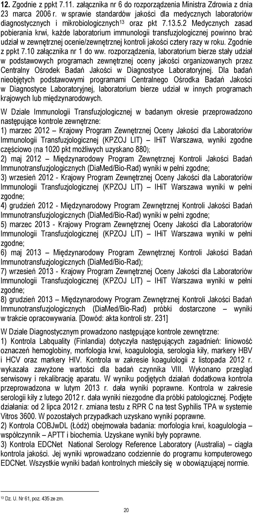 2 Medycznych zasad pobierania krwi, każde laboratorium immunologii transfuzjologicznej powinno brać udział w zewnętrznej ocenie/zewnętrznej kontroli jakości cztery razy w roku. Zgodnie z ppkt 7.