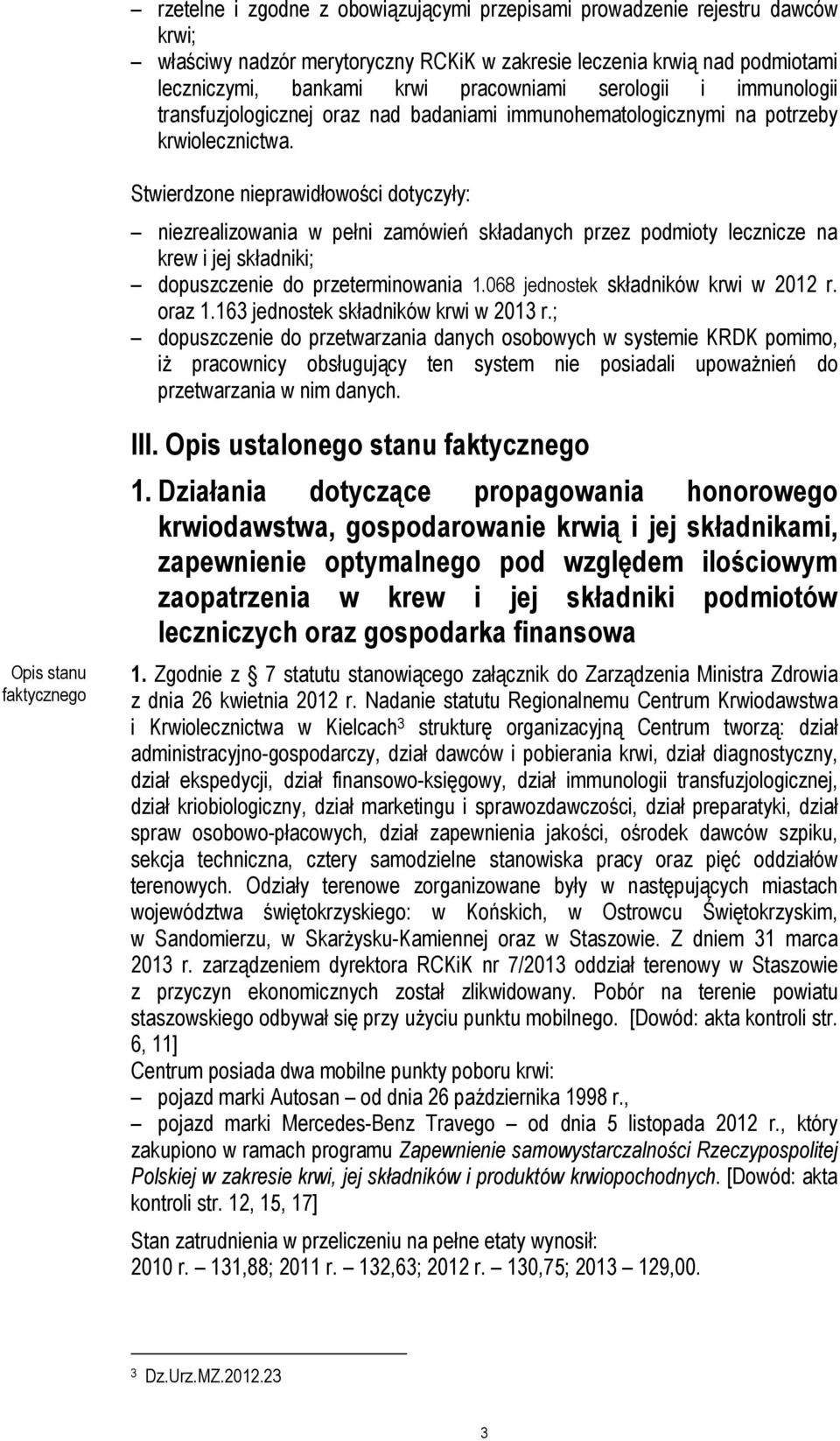 Stwierdzone nieprawidłowości dotyczyły: niezrealizowania w pełni zamówień składanych przez podmioty lecznicze na krew i jej składniki; dopuszczenie do przeterminowania 1.