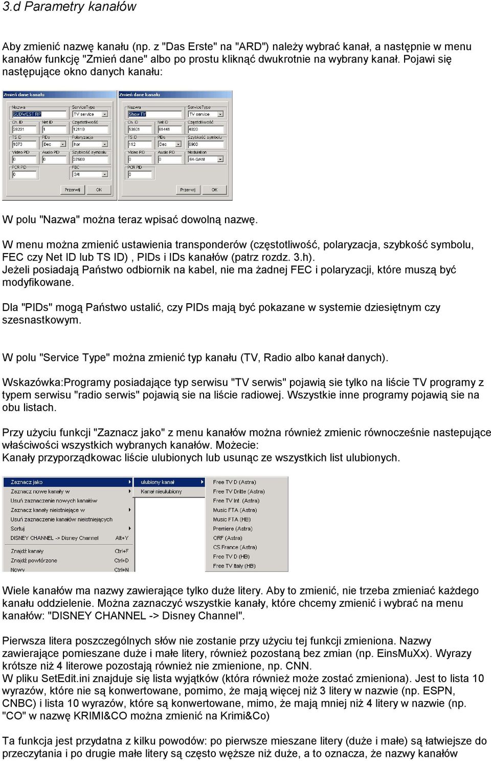 W menu można zmienić ustawienia transponderów (częstotliwość, polaryzacja, szybkość symbolu, FEC czy Net ID lub TS ID), PIDs i IDs kanałów (patrz rozdz. 3.h).