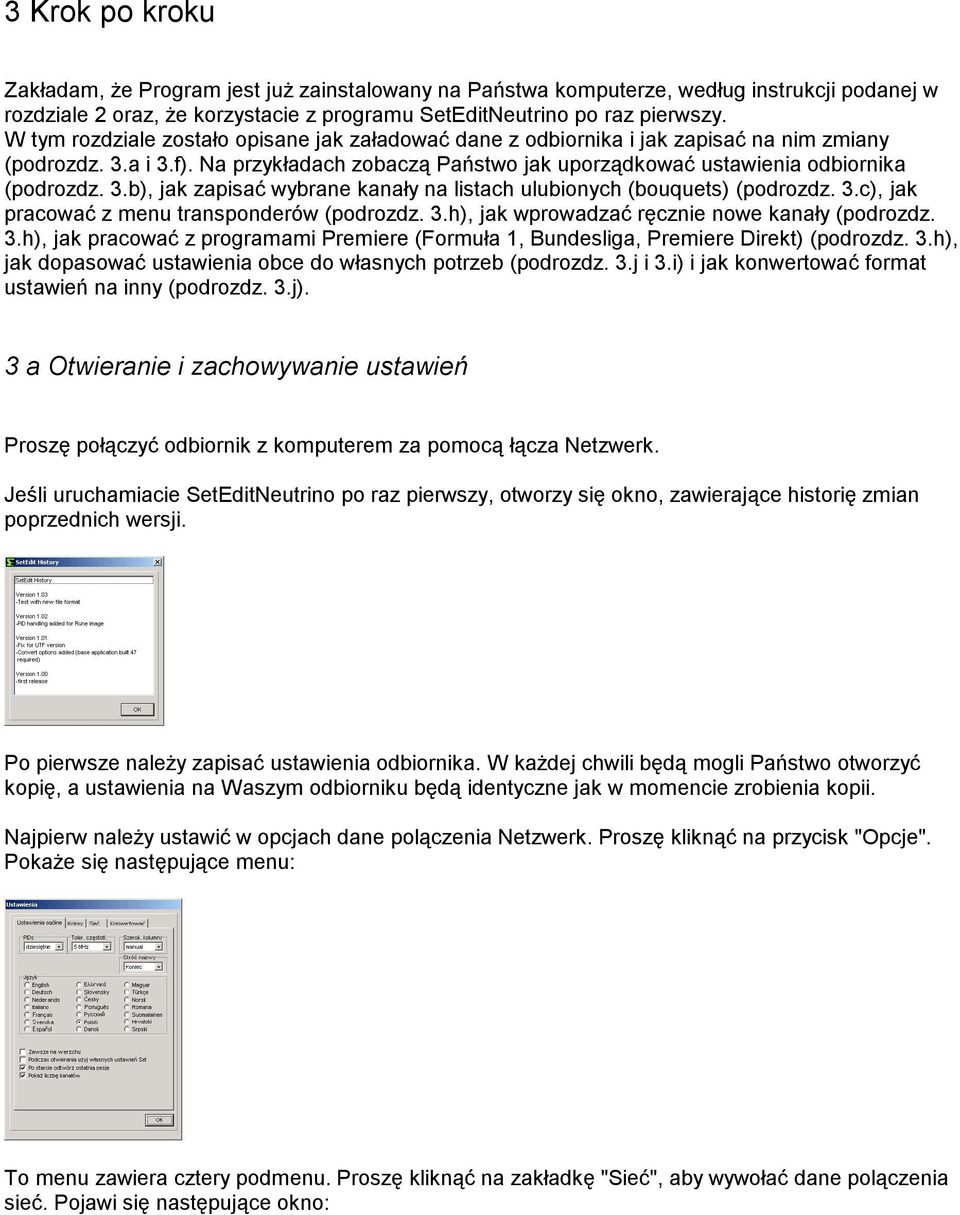 3.c), jak pracować z menu transponderów (podrozdz. 3.h), jak wprowadzać ręcznie nowe kanały (podrozdz. 3.h), jak pracować z programami Premiere (Formuła 1, Bundesliga, Premiere Direkt) (podrozdz. 3.h), jak dopasować ustawienia obce do własnych potrzeb (podrozdz.