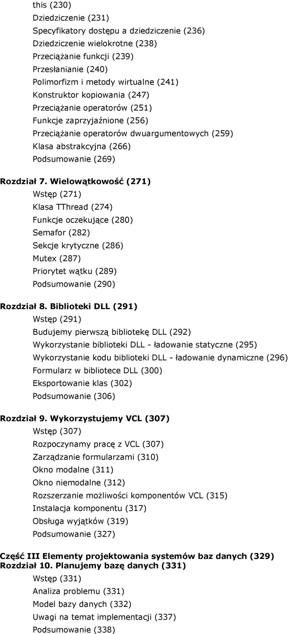 Wielowątkowość (271) Wstęp (271) Klasa TThread (274) Funkcje oczekujące (280) Semafor (282) Sekcje krytyczne (286) Mutex (287) Priorytet wątku (289) Podsumowanie (290) Rozdział 8.