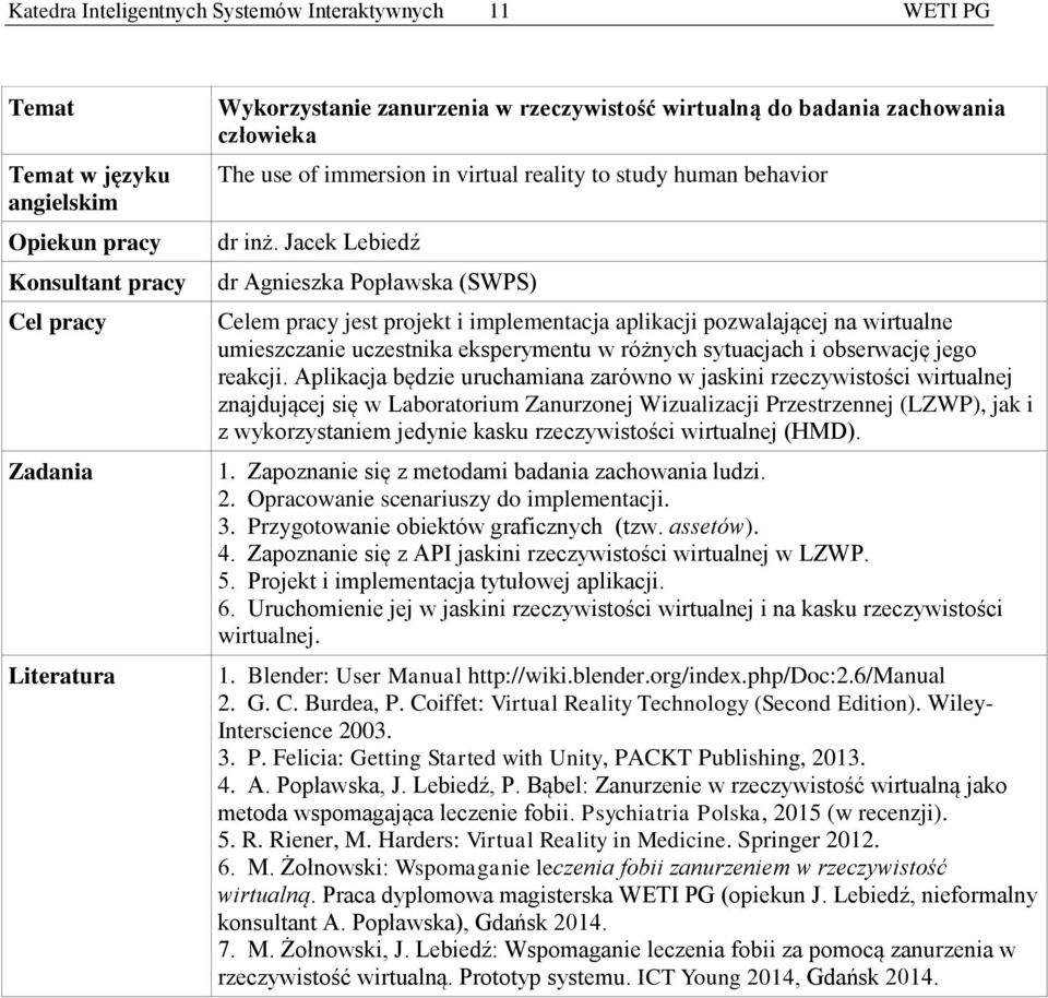 Jacek Lebiedź dr Agnieszka Popławska (SWPS) Celem pracy jest projekt i implementacja aplikacji pozwalającej na wirtualne umieszczanie uczestnika eksperymentu w różnych sytuacjach i obserwację jego