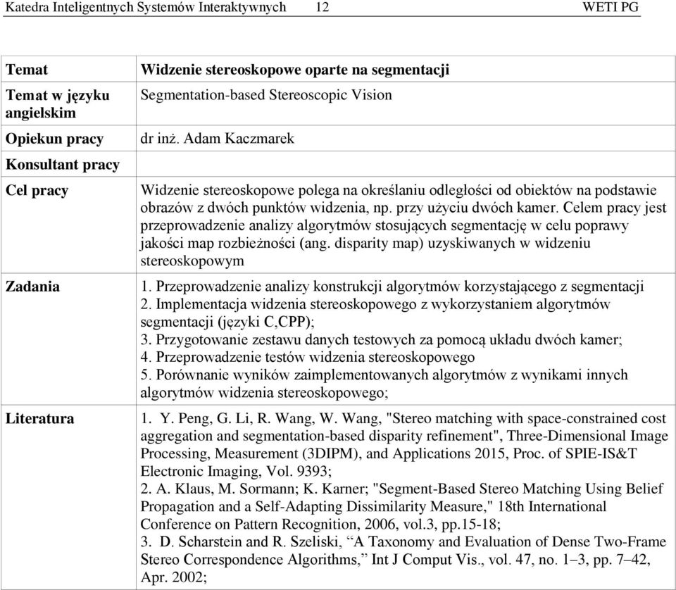 Celem pracy jest przeprowadzenie analizy algorytmów stosujących segmentację w celu poprawy jakości map rozbieżności (ang. disparity map) uzyskiwanych w widzeniu stereoskopowym 1.