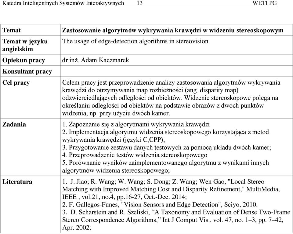 Widzenie stereoskopowe polega na określaniu odległości od obiektów na podstawie obrazów z dwóch punktów widzenia, np. przy użyciu dwóch kamer. 1. Zapoznanie się z algorytmami wykrywania krawędzi 2.