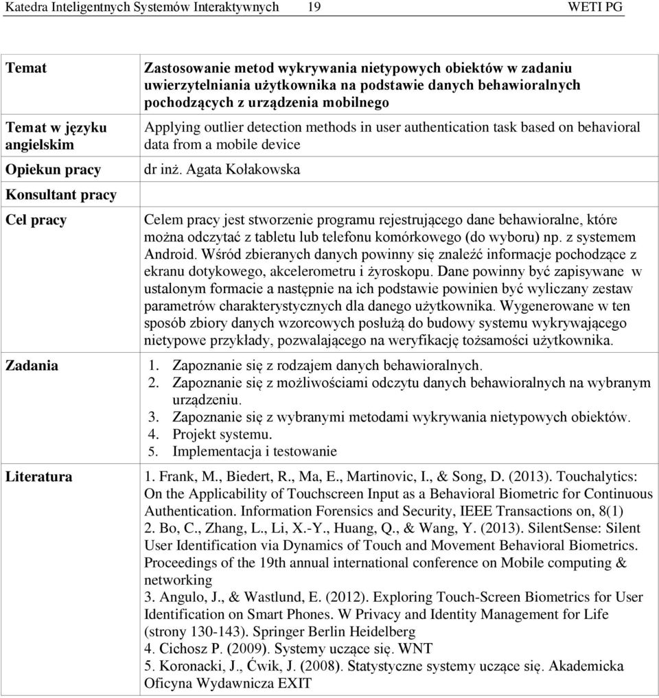 Agata Kołakowska Celem pracy jest stworzenie programu rejestrującego dane behawioralne, które można odczytać z tabletu lub telefonu komórkowego (do wyboru) np. z systemem Android.