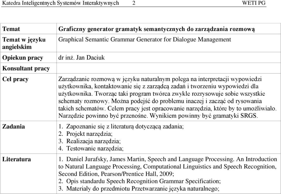 Tworząc taki program twórca zwykle rozrysowuje sobie wszystkie schematy rozmowy. Można podejść do problemu inaczej i zacząć od rysowania takich schematów.
