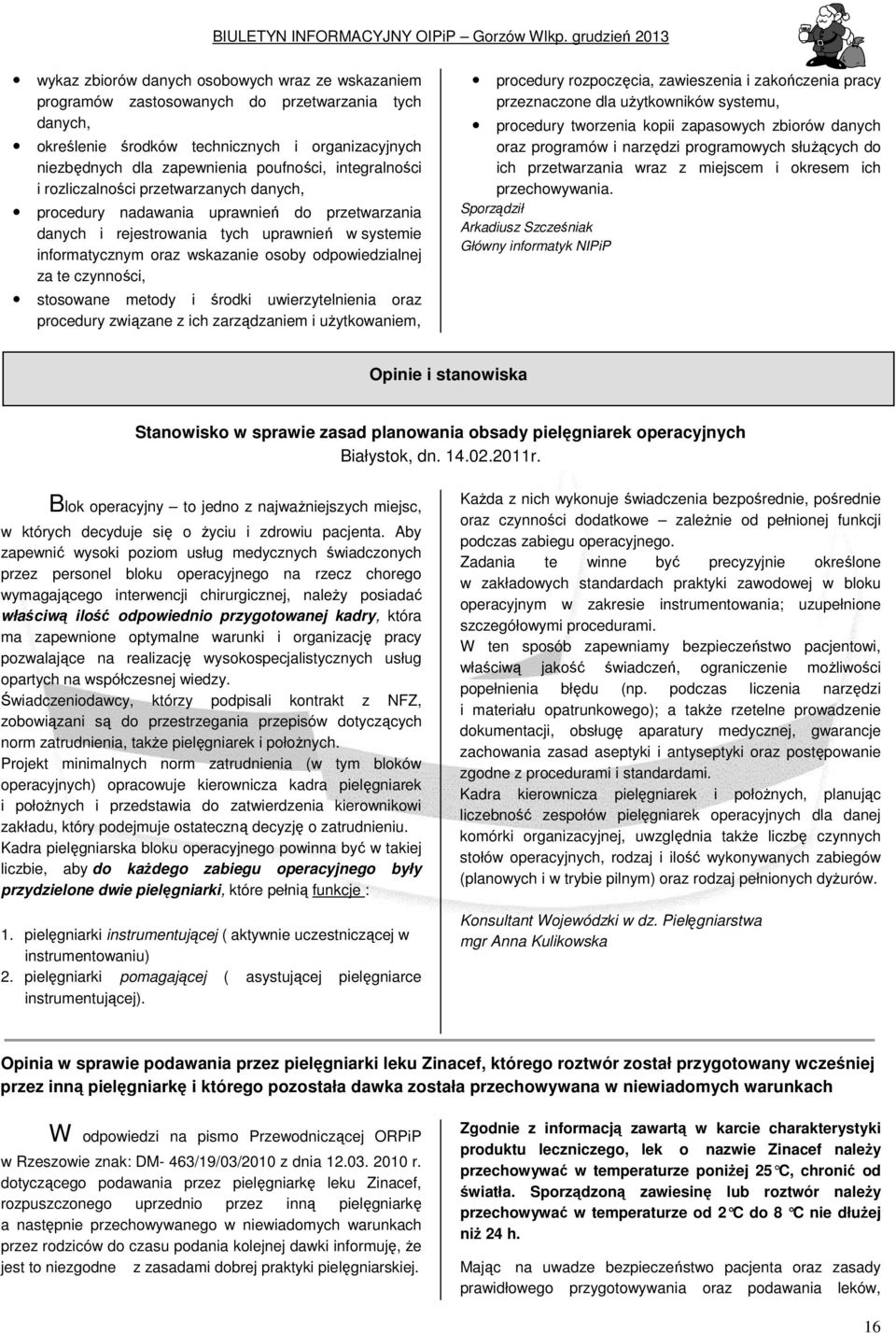 odpowiedzialnej za te czynności, stosowane metody i środki uwierzytelnienia oraz procedury związane z ich zarządzaniem i uŝytkowaniem, procedury rozpoczęcia, zawieszenia i zakończenia pracy