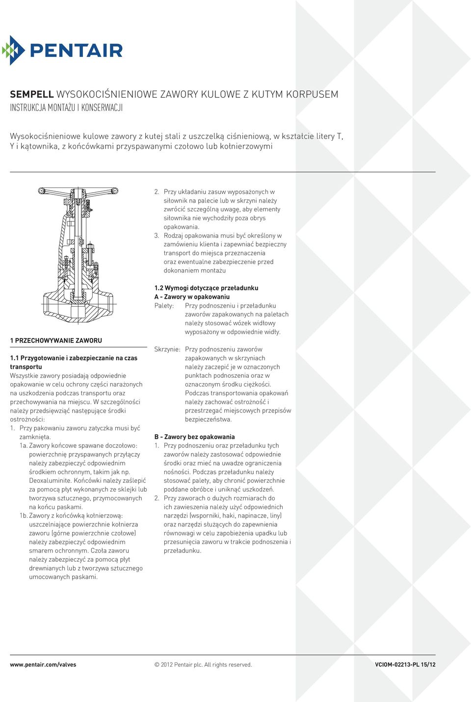 Rodzaj opakowania musi być określony w zamówieniu klienta i zapewniać bezpieczny transport do miejsca przeznaczenia oraz ewentualne zabezpieczenie przed dokonaniem montażu 1 Przechowywanie zaworu 1.