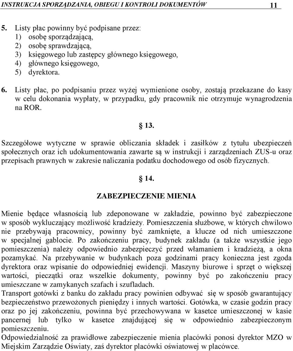 Listy płac, po podpisaniu przez wyżej wymienione osoby, zostają przekazane do kasy w celu dokonania wypłaty, w przypadku, gdy pracownik nie otrzymuje wynagrodzenia na ROR.