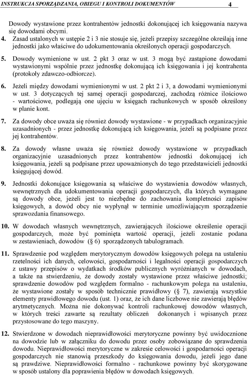 Zasad ustalonych w ustępie i nie stosuje się, jeżeli przepisy szczególne określają inne jednostki jako właściwe do udokumentowania określonych operacji gospodarczych. 5. Dowody wymienione w ust.