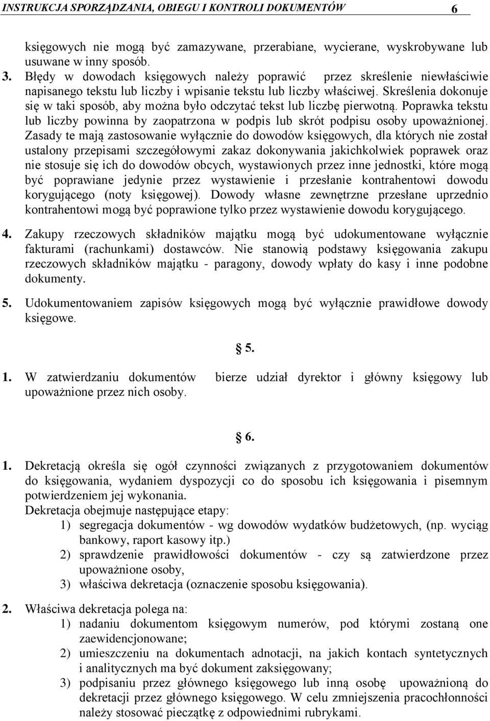 Skreślenia dokonuje się w taki sposób, aby można było odczytać tekst lub liczbę pierwotną. Poprawka tekstu lub liczby powinna by zaopatrzona w podpis lub skrót podpisu osoby upoważnionej.