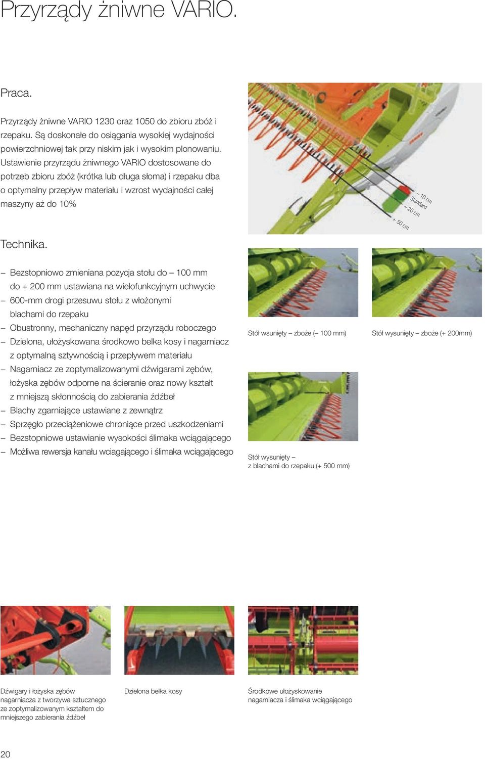 Ustawienie przyrządu żniwnego VARIO dostosowane do potrzeb zbioru zbóż (krótka lub długa słoma) i rzepaku dba o optymalny przepływ materiału i wzrost wydajności całej maszyny aż do 10% 10 cm Standard