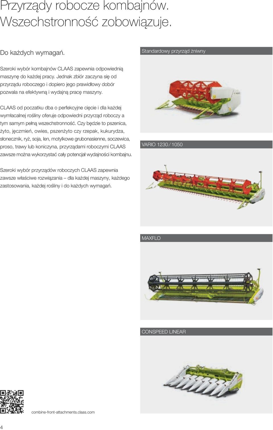 CLAAS od poczatku dba o perfekcyjne cięcie i dla każdej wymłacalnej rośliny oferuje odpowiedni przyrząd roboczy a tym samym pełną wszechstronność.