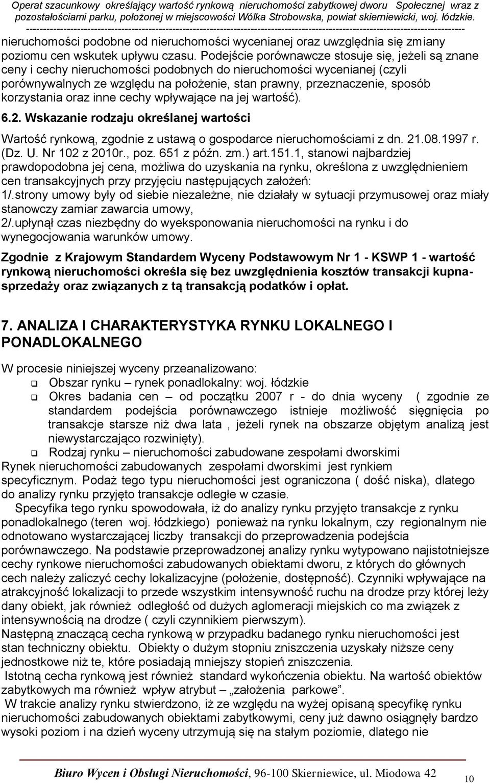 korzystania oraz inne cechy wpływające na jej wartość). 6.2. Wskazanie rodzaju określanej wartości Wartość rynkową, zgodnie z ustawą o gospodarce nieruchomościami z dn. 21.08.1997 r. (Dz. U.