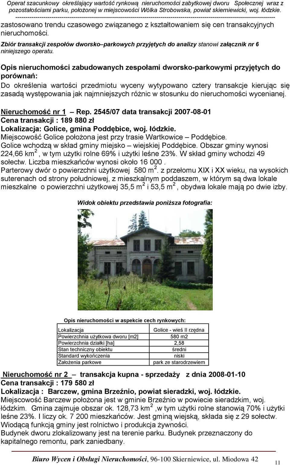 Opis nieruchomości zabudowanych zespołami dworsko-parkowymi przyjętych do porównań: Do określenia wartości przedmiotu wyceny wytypowano cztery transakcje kierując się zasadą występowania jak