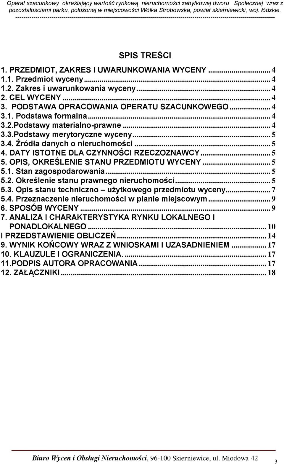 OPIS, OKREŚLENIE STANU PRZEDMIOTU WYCENY... 5 5.1. Stan zagospodarowania... 5 5.2. Określenie stanu prawnego nieruchomości... 5 5.3. Opis stanu techniczno użytkowego przedmiotu wyceny... 7 5.4.