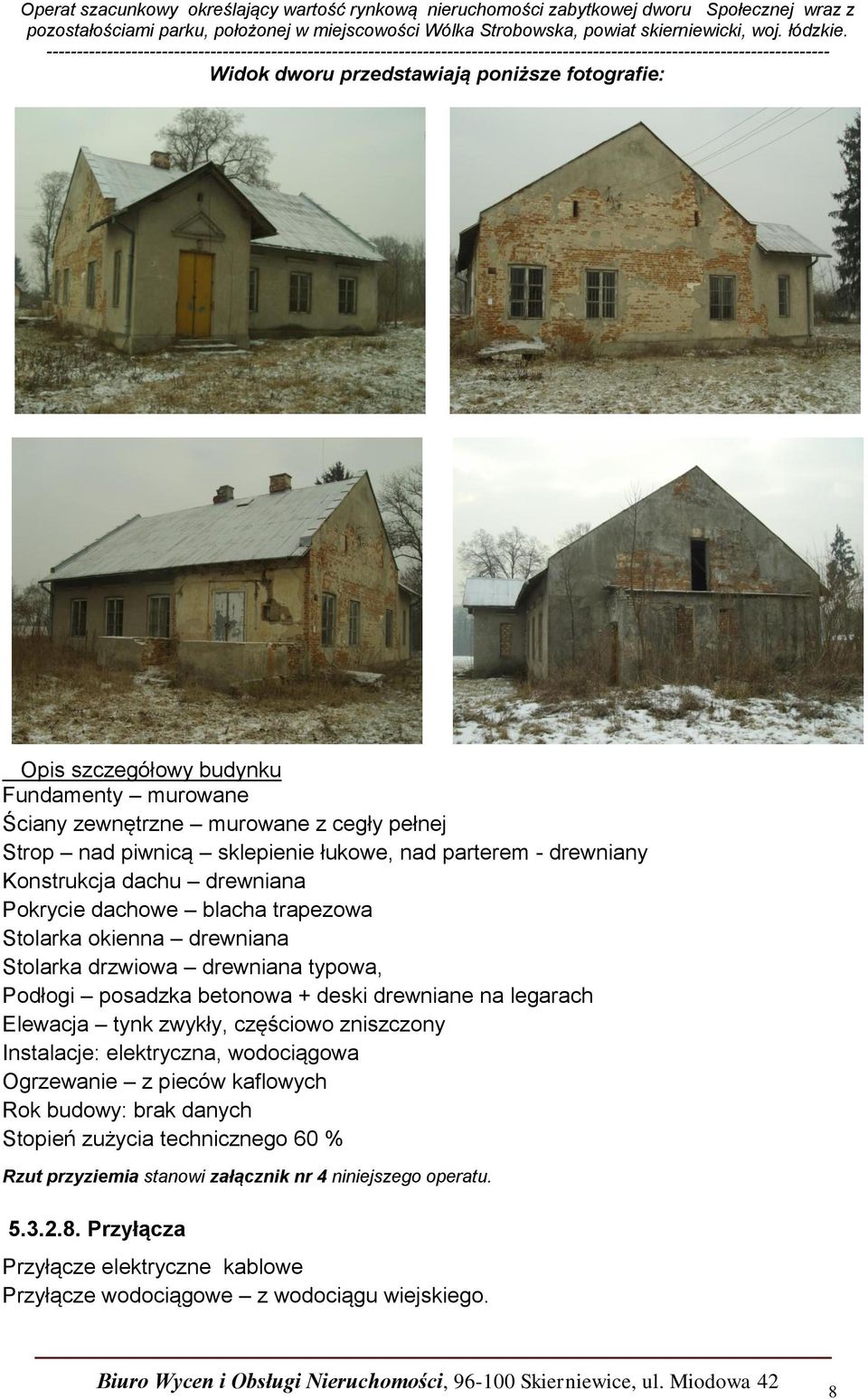 deski drewniane na legarach Elewacja tynk zwykły, częściowo zniszczony Instalacje: elektryczna, wodociągowa Ogrzewanie z pieców kaflowych Rok budowy: brak danych Stopień